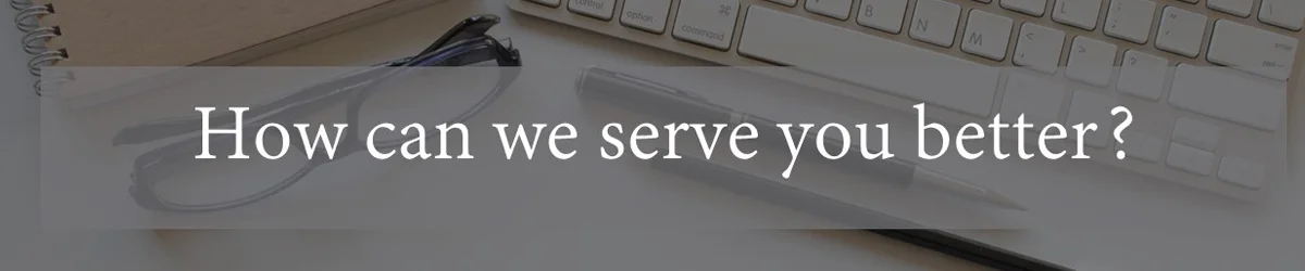 How can we serve you better?